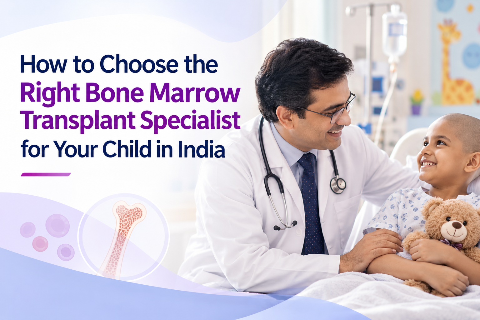 How to Choose the Right Bone Marrow Transplant Specialist for Your Child in India - Dr Vikas Dua