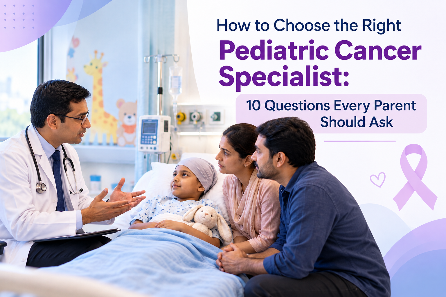 How to Choose the Right Pediatric Cancer Specialist - 10 Questions Every Parent Should Ask